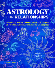 Title: Astrology for Relationships: Your Complete Compatibility Guide to Friends, Lovers, Family, and Colleagues, Author: Jake Register