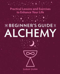 Read free books online without downloading The Beginner's Guide to Alchemy: Practical Lessons and Exercises to Enhance Your Life PDF