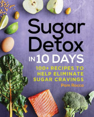 Full ebook download Sugar Detox in 10 Days: 100+ Recipes to Help Eliminate Sugar Cravings by Pam Rocca