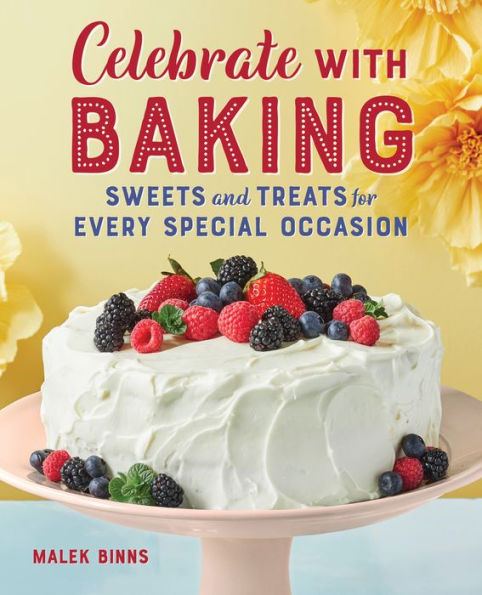 Celebrate with Baking: Sweets and Treats for Every Special Occasion