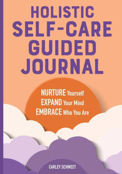 Holistic Self-Care Guided Journal: Nurture Yourself, Expand Your Mind, Embrace Who You Are