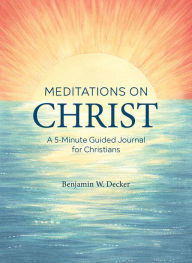 Download epub free books Meditations on Christ: A 5-Minute Guided Journal for Christians 9781646118069 PDB MOBI ePub (English Edition) by Benjamin W. Decker