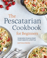 Public domain google books downloads The Pescatarian Cookbook for Beginners: 75 Recipes to Kickstart Your Healthy Lifestyle 9781646118076 by Daytona Strong English version MOBI iBook