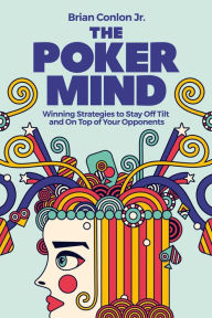 Title: The Poker Mind: Winning Strategies to Stay Off Tilt and On Top of Your Opponents, Author: Brian Conlon