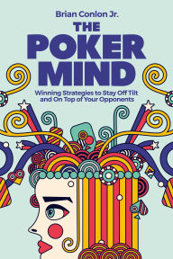 Title: The Poker Mind: Winning Strategies to Stay Off Tilt and On Top of Your Opponents, Author: Brian Conlon