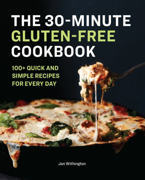 The 30-Minute Gluten-Free Cookbook: 100+ Quick and Simple Recipes For Every Day