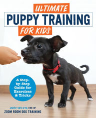 Title: Ultimate Puppy Training for Kids: A Step-by-Step Guide for Exercises and Tricks, Author: Zoom Room Dog Training
