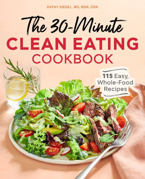 The 30-Minute Clean Eating Cookbook: 115 Easy, Whole Food Recipes