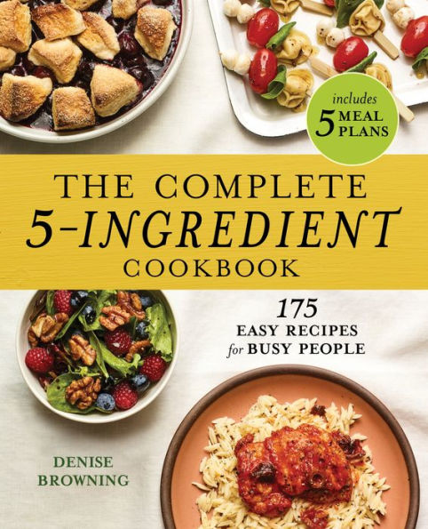 The Complete 5-Ingredient Cookbook: 175 Easy Recipes for Busy People