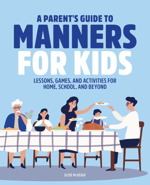 A Parent's Guide to Manners for Kids: Lessons, Games, and Activities for Home, School, and Beyond