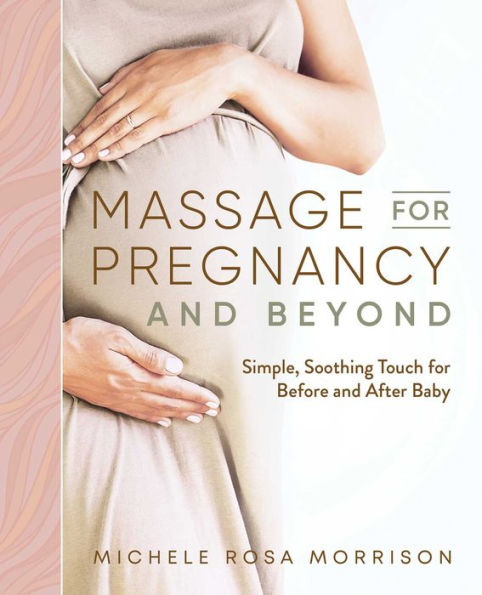 Massage for Pregnancy and Beyond: Simple, Soothing Touch Before After Baby