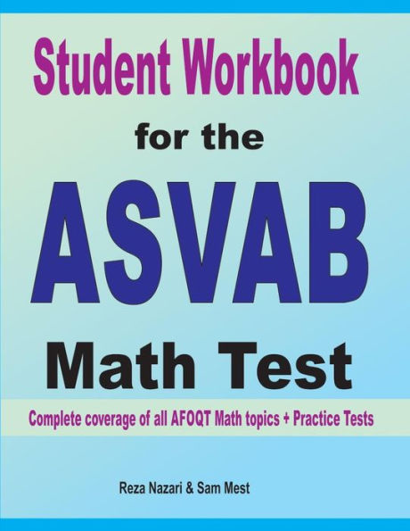 Student Workbook for the ASVAB Math Test: Complete coverage of all ASVAB Math topics + Practice Tests