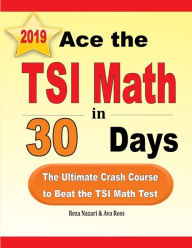 Title: Ace the TSI Math in 30 Days: The Ultimate Crash Course to Beat the TSI Math Test, Author: Reza Nazari