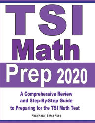 Title: TSI Math Prep 2020: A Comprehensive Review and Step-By-Step Guide to Preparing for the TSI Math Test, Author: Reza Nazari