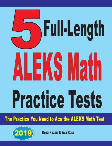 5 Full Length ALEKS Math Practice Tests: The Practice You Need to Ace the ALEKS Math Test
