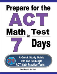 Title: Prepare for the ACT Math Test in 7 Days: A Quick Study Guide with Two Full-Length ACT Math Practice Tests, Author: Reza Nazari