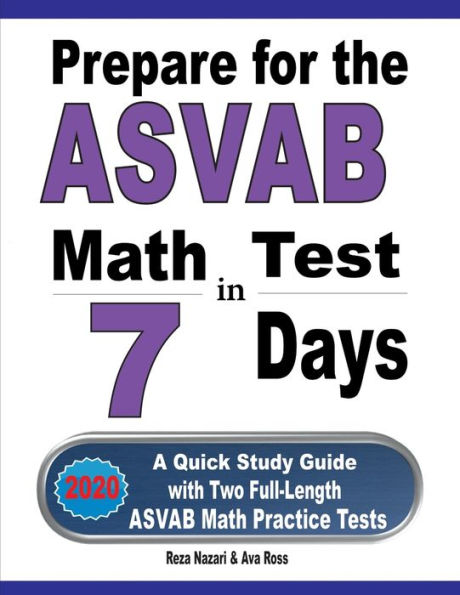 Prepare for the ASVAB Math Test in 7 Days: A Quick Study Guide with Two Full-Length ASVAB Math Practice Tests