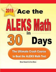 Title: Ace the ALEKS Math in 30 Days: The Ultimate Crash Course to Beat the ALEKS Math Test, Author: Reza Nazari