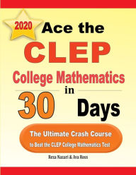 Title: Ace the CLEP College Mathematics in 30 Days: The Ultimate Crash Course to Beat the CLEP College Mathematics Test, Author: Reza Nazari