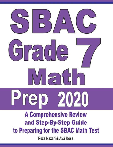 SBAC Grade 7 Math Prep 2020: A Comprehensive Review and Step-By-Step Guide to Preparing for the SBAC Math Test