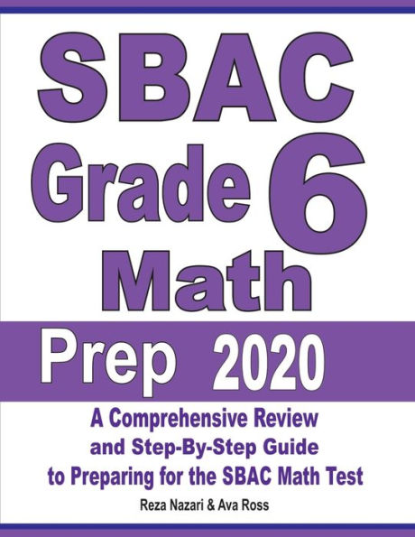 SBAC Grade 6 Math Prep 2020: A Comprehensive Review and Step-By-Step Guide to Preparing for the SBAC Math Test