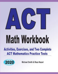 Title: ACT Math Workbook: Exercises, Activities, and Two Full-Length ACT Math Practice Tests, Author: Michael Smith
