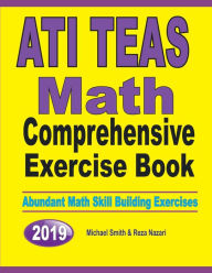 Title: ATI TEAS Math Comprehensive Exercise Book: Abundant Math Skill Building Exercises, Author: Michael Smith