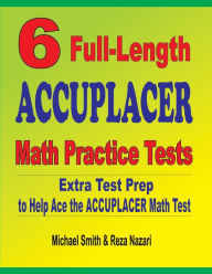 Title: 6 Full-Length Accuplacer Math Practice Tests: Extra Test Prep to Help Ace the Accuplacer Math Test, Author: Michael Smith