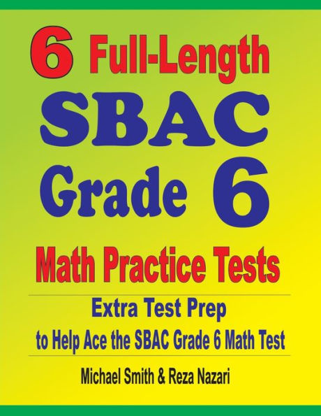 6 Full-Length SBAC Grade 6 Math Practice Tests: Extra Test Prep to Help Ace the SBAC Grade 6 Math Test
