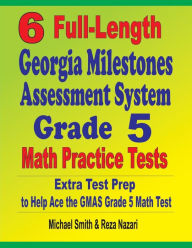 Title: 6 Full-Length Georgia Milestones Assessment System Grade 5 Math Practice Tests: Extra Test Prep to Help Ace the GMAS Grade 5 Math Test, Author: Michael Smith