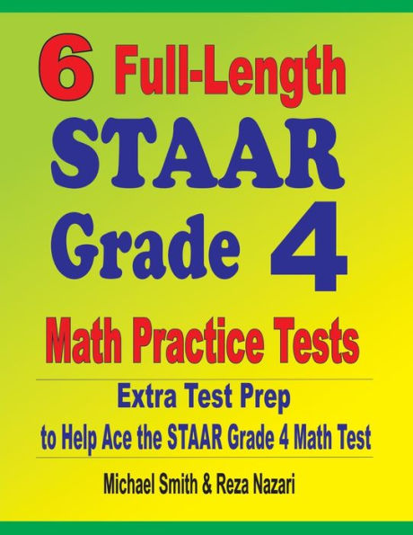 6 Full-Length STAAR Grade 4 Math Practice Tests: Extra Test Prep to Help Ace the STAAR Grade 4 Math Test