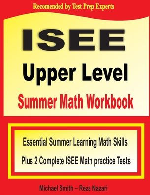 ISEE Upper Level Summer Math Workbook: Essential Summer Learning Math Skills plus Two Complete ISEE Upper Level Math Practice Tests