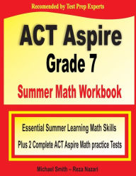 Title: ACT Aspire Grade 7 Summer Math Workbook: Essential Summer Learning Math Skills plus Two Complete ACT Aspire Math Practice Tests, Author: Michael Smith