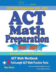 Title: ACT Math Preparation 2020 - 2021: ACT Math Workbook + 2 Full-Length ACT Math Practice Tests, Author: Reza Nazari