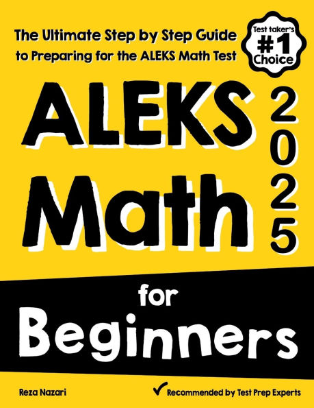 ALEKS Math for Beginners: The Ultimate Step by Step Guide to Preparing for the ALEKS Math Test