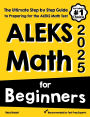 ALEKS Math for Beginners: The Ultimate Step by Step Guide to Preparing for the ALEKS Math Test