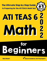 Title: ATI TEAS 6 Math for Beginners: The Ultimate Step by Step Guide to Preparing for the ATI TEAS 6 Math Test, Author: Reza Nazari