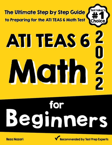 ATI TEAS 6 Math for Beginners: The Ultimate Step by Step Guide to Preparing for the ATI TEAS 6 Math Test
