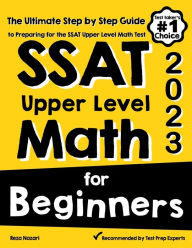 Title: SSAT Upper Level Math for Beginners: The Ultimate Step by Step Guide to Preparing for the SSAT Upper Level Math Test, Author: Reza Nazari