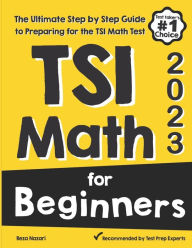 Title: TSI Math for Beginners: The Ultimate Step by Step Guide to Preparing for the TSI Math Test, Author: Reza Nazari