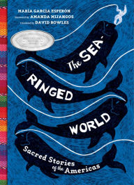 Title: The Sea-Ringed World: Sacred Stories of the Americas, Author: María García Esperón