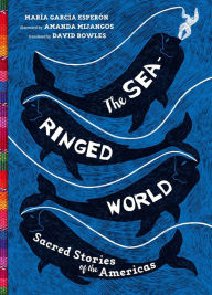 Title: The Sea-Ringed World: Sacred Stories of the Americas, Author: María García Esperón