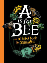 Title: A Is for Bee: An Alphabet Book in Translation, Author: Ellen Heck