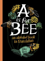 Title: A Is for Bee: An Alphabet Book in Translation, Author: Ellen Heck
