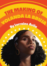 Title: The Making of Yolanda la Bruja, Author: Lorraine Avila