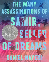 Title: The Many Assassinations of Samir, the Seller of Dreams: Newbery Honor Award Winner, Author: Daniel Nayeri