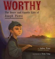 Title: Worthy: The Brave and Capable Life of Joseph Pierce, Author: Andrea Wang
