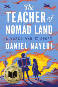 Title: The Teacher of Nomad Land: A World War II Story (National Book Award Winner), Author: Daniel Nayeri