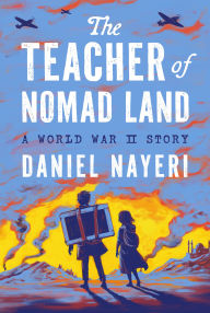 Title: The Teacher of Nomad Land: A World War II Story, Author: Daniel Nayeri