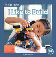Title: I Like to Build, Author: Meg Gaertner